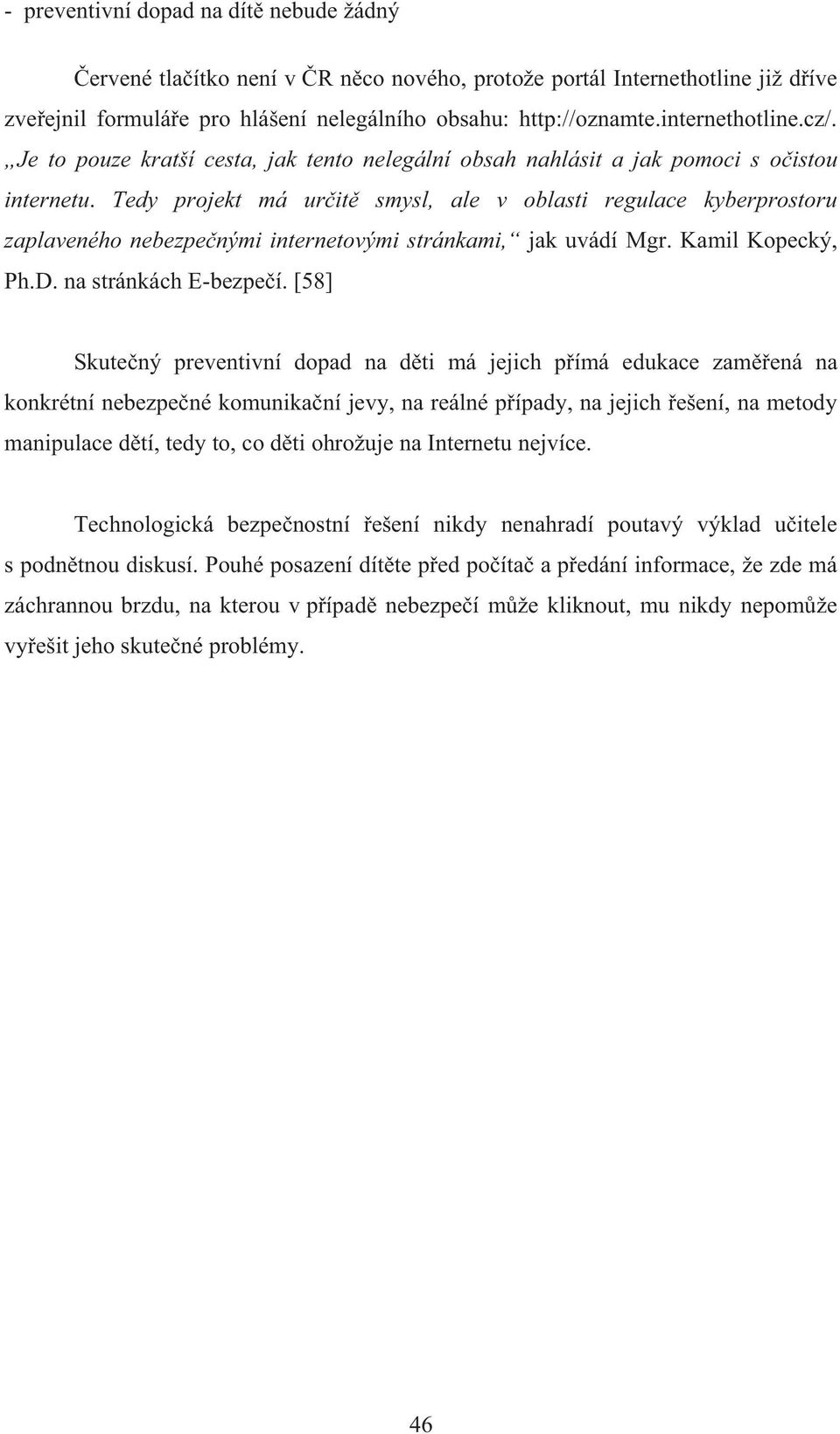 Tedy projekt má určitě smysl, ale v oblasti regulace kyberprostoru zaplaveného nebezpečnými internetovými stránkami, jak uvádí Mgr. Kamil Kopecký, Ph.D. na stránkách E-bezpečí.