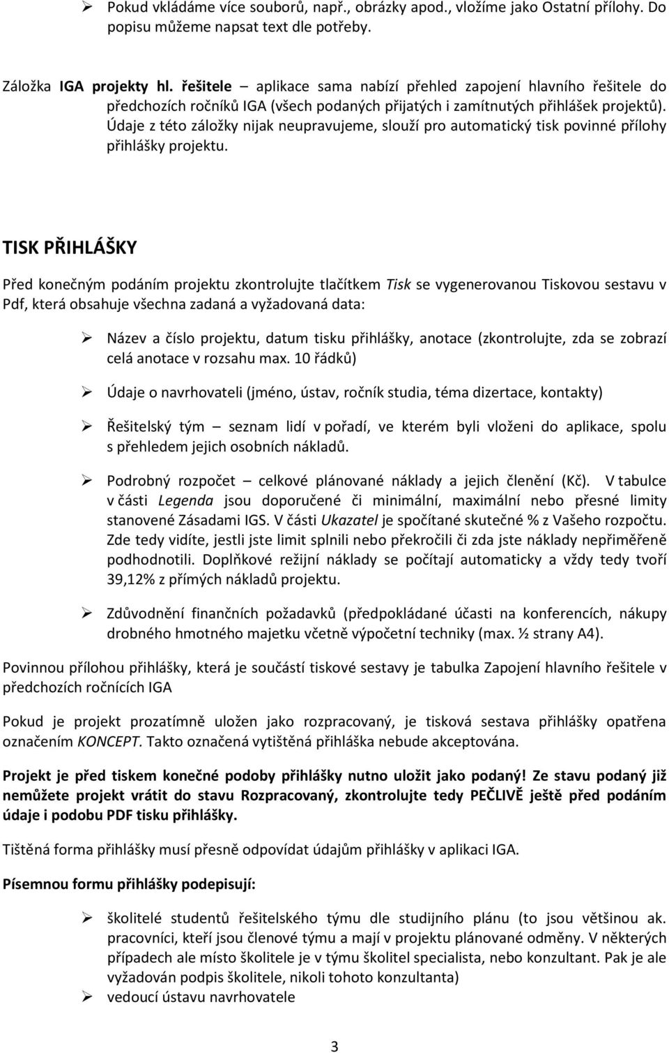 Údaje z této záložky nijak neupravujeme, slouží pro automatický tisk povinné přílohy přihlášky projektu.