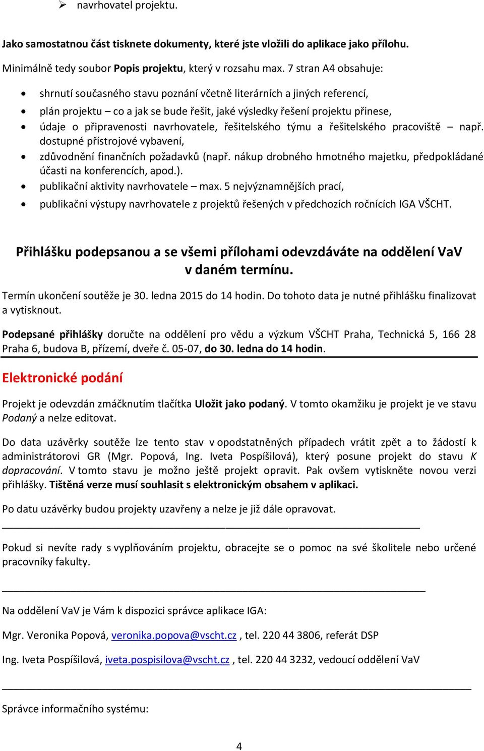 navrhovatele, řešitelského týmu a řešitelského pracoviště např. dostupné přístrojové vybavení, zdůvodnění finančních požadavků (např.