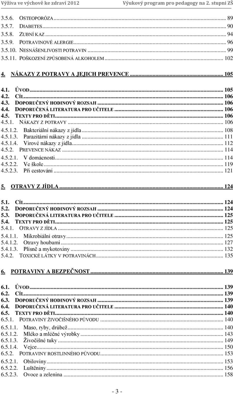 .. 106 4.5.1.2. Bakteriální nákazy z jídla... 108 4.5.1.3. Parazitární nákazy z jídla... 111 4.5.1.4. Virové nákazy z jídla... 112 4.5.2. PREVENCE NÁKAZ... 114 4.5.2.1. V domácnosti... 114 4.5.2.2. Ve škole.