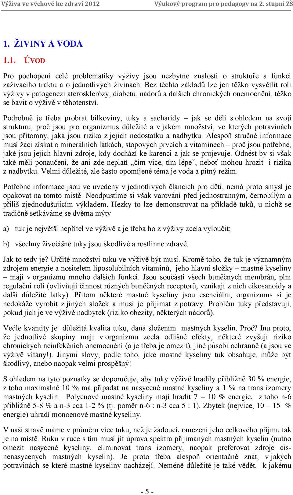 Podrobně je třeba probrat bílkoviny, tuky a sacharidy jak se dělí s ohledem na svoji strukturu, proč jsou pro organizmus důležité a v jakém množství, ve kterých potravinách jsou přítomny, jaká jsou