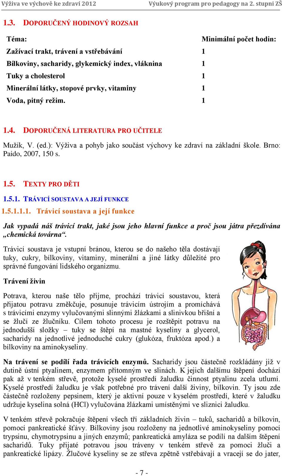 5.1. TRÁVICÍ SOUSTAVA A JEJÍ FUNKCE 1.5.1.1.1. Trávicí soustava a její funkce Jak vypadá náš trávicí trakt, jaké jsou jeho hlavní funkce a proč jsou játra přezdívána chemická továrna.