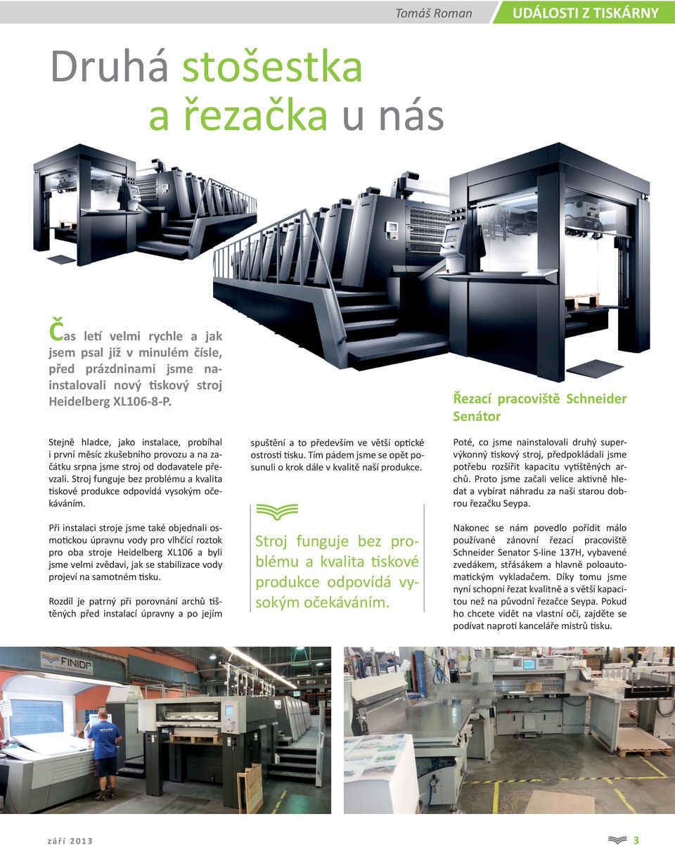 Stroj funguje bez problému a kvalita tiskové produkce odpovídá vysokým očekáváním.