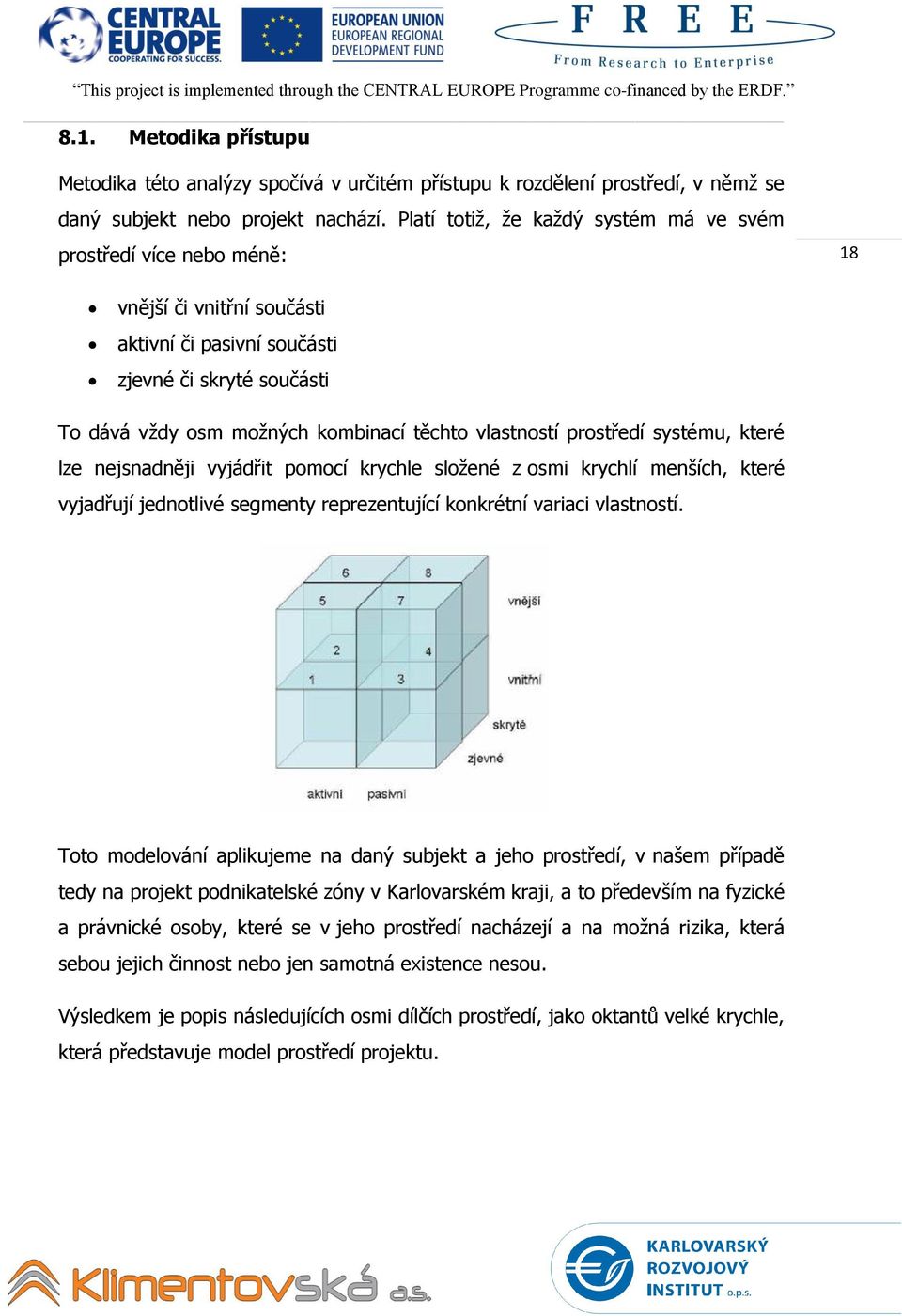 vlastností prostředí systému, které lze nejsnadněji vyjádřit pomocí krychle složené z osmi krychlí menších, které vyjadřují jednotlivé segmenty reprezentující konkrétní variaci vlastností.