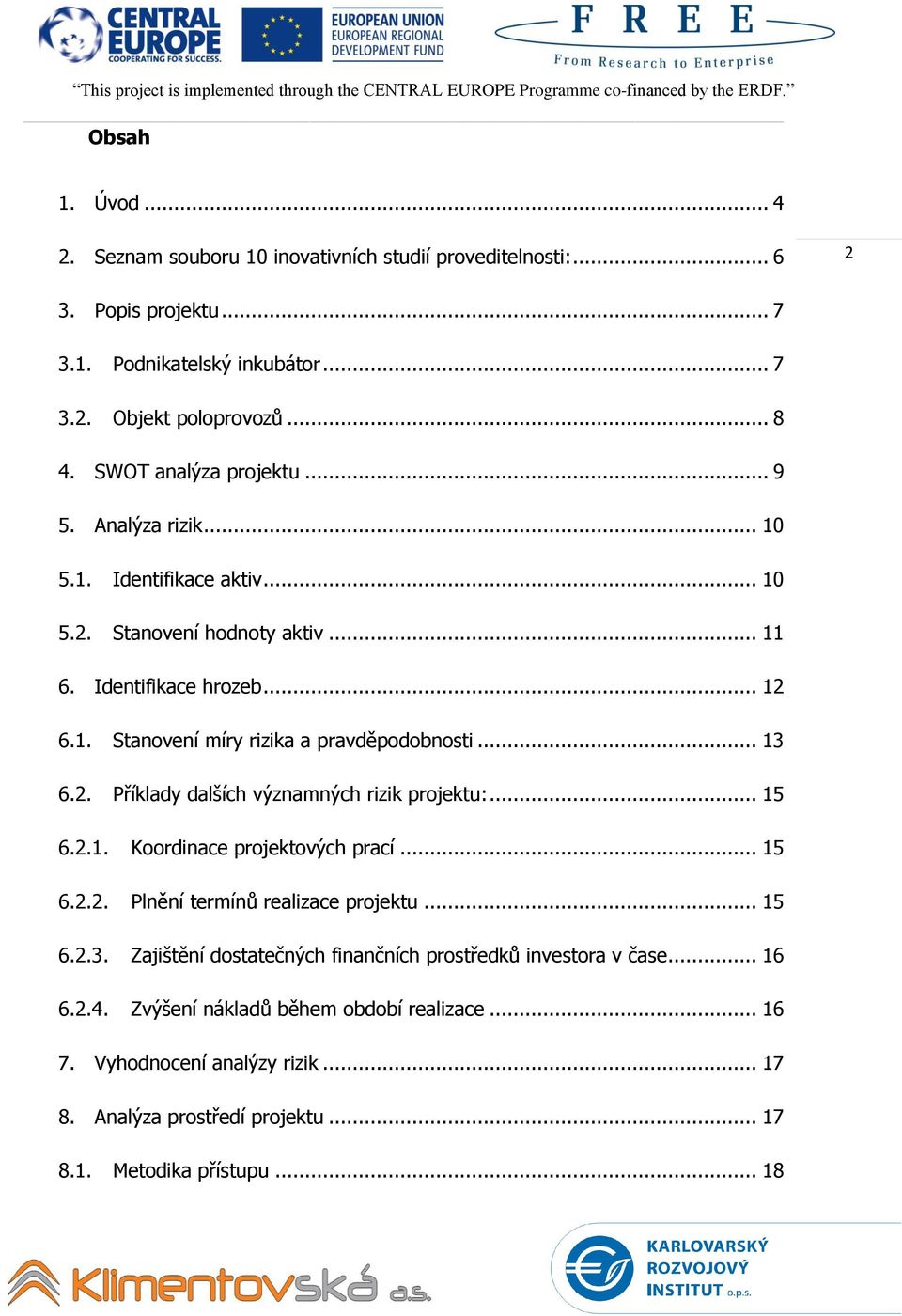 .. 13 6.2. Příklady dalších významných rizik projektu:... 15 6.2.1. Koordinace projektových prací... 15 6.2.2. Plnění termínů realizace projektu... 15 6.2.3. Zajištění dostatečných finančních prostředků investora v čase.