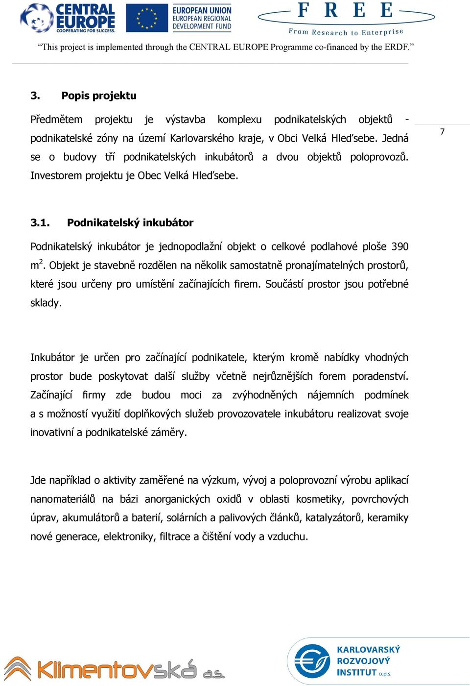 Podnikatelský inkubátor Podnikatelský inkubátor je jednopodlažní objekt o celkové podlahové ploše 390 m 2.