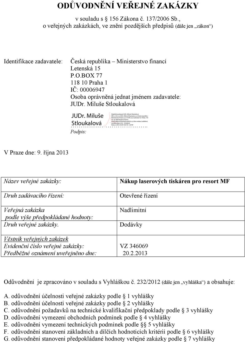 BOX 77 118 10 Praha 1 IČ: 00006947 Osoba oprávněná jednat jménem zadavatele: JUDr. Miluše Stloukalová.. Podpis: V Praze dne: 9.