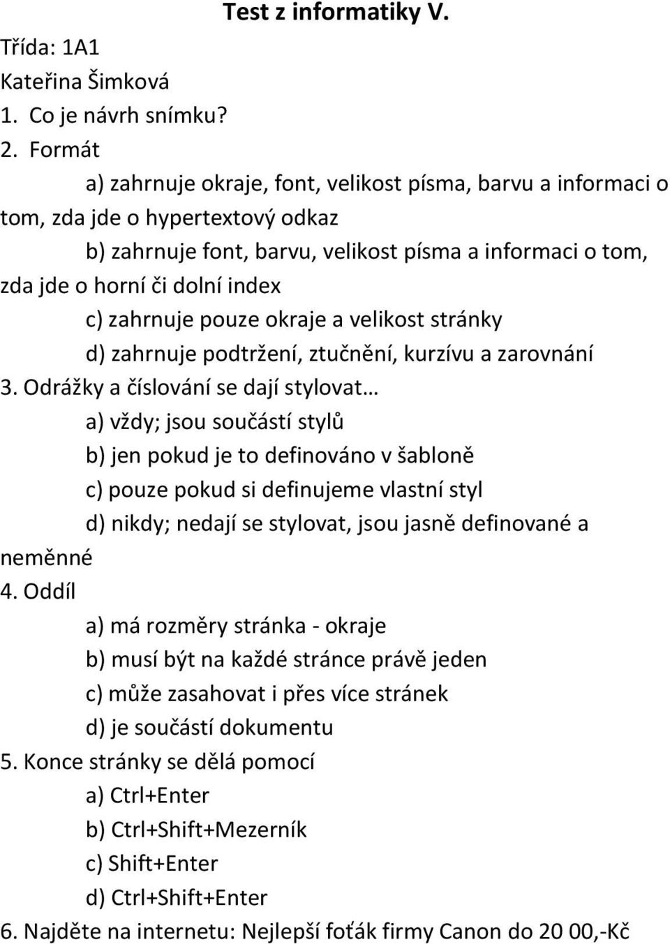 zahrnuje pouze okraje a velikost stránky d) zahrnuje podtržení, ztučnění, kurzívu a zarovnání 3.