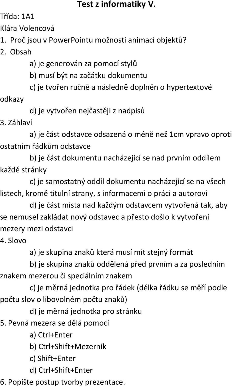 Záhlaví a) je část odstavce odsazená o méně než 1cm vpravo oproti ostatním řádkům odstavce b) je část dokumentu nacházející se nad prvním oddílem každé stránky c) je samostatný oddíl dokumentu