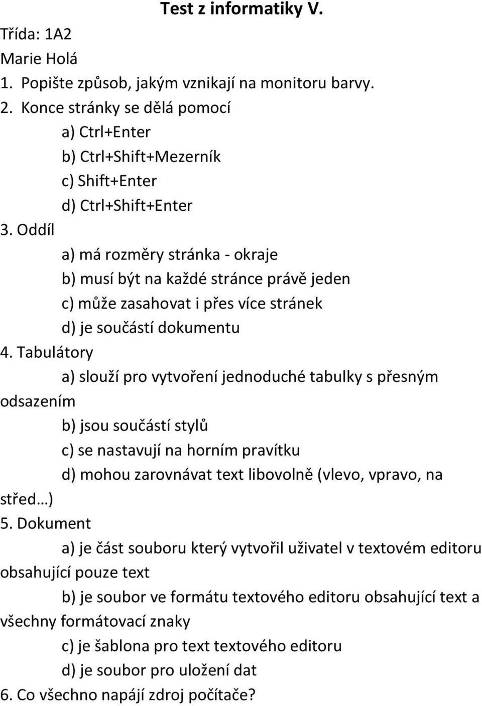 Tabulátory a) slouží pro vytvoření jednoduché tabulky s přesným odsazením b) jsou součástí stylů c) se nastavují na horním pravítku d) mohou zarovnávat text libovolně (vlevo, vpravo,