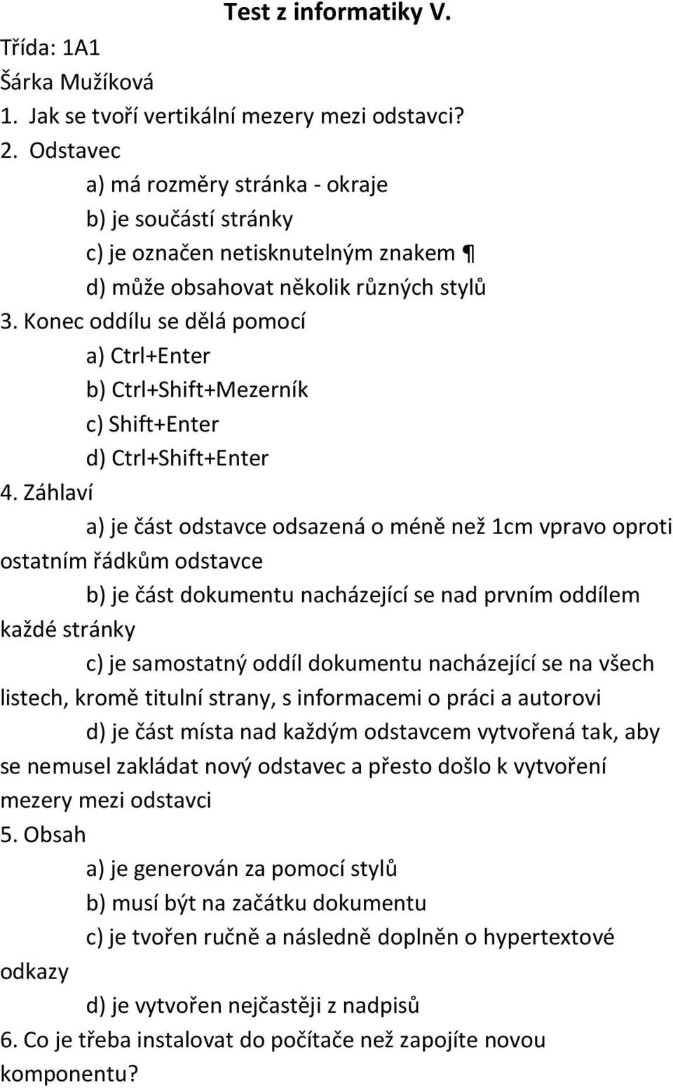 Záhlaví a) je část odstavce odsazená o méně než 1cm vpravo oproti ostatním řádkům odstavce b) je část dokumentu nacházející se nad prvním oddílem každé stránky c) je samostatný oddíl dokumentu