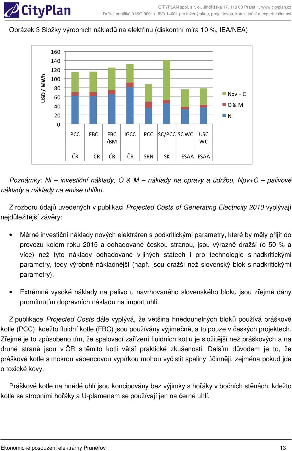 Z rozboru údajů uvedených v publikaci Projected Costs of Generating Electricity 2010 vyplývají nejdůležitější závěry: Měrné investiční náklady nových elektráren s podkritickými parametry, které by