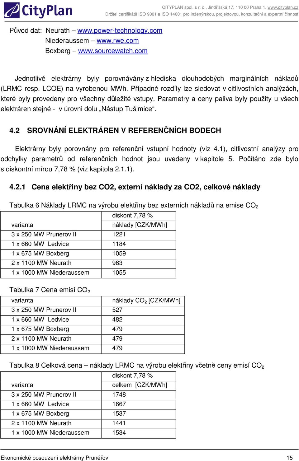 Parametry a ceny paliva byly použity u všech elektráren stejné - v úrovni dolu Nástup Tušimice. 4.