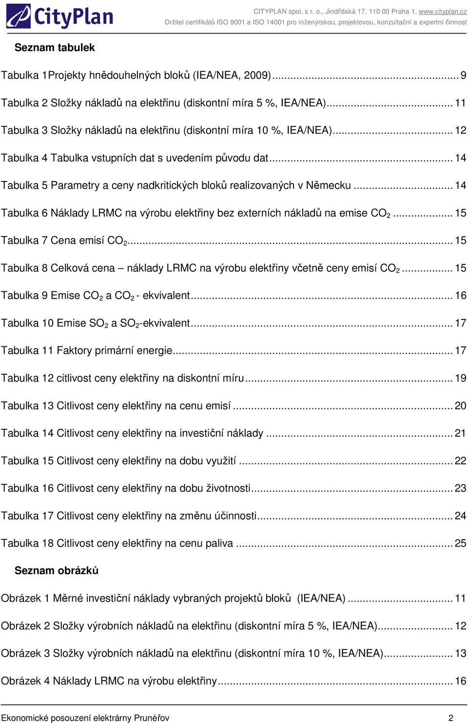 .. 14 Tabulka 5 Parametry a ceny nadkritických bloků realizovaných v Německu... 14 Tabulka 6 Náklady LRMC na výrobu elektřiny bez externích nákladů na emise CO 2... 15 Tabulka 7 Cena emisí CO 2.