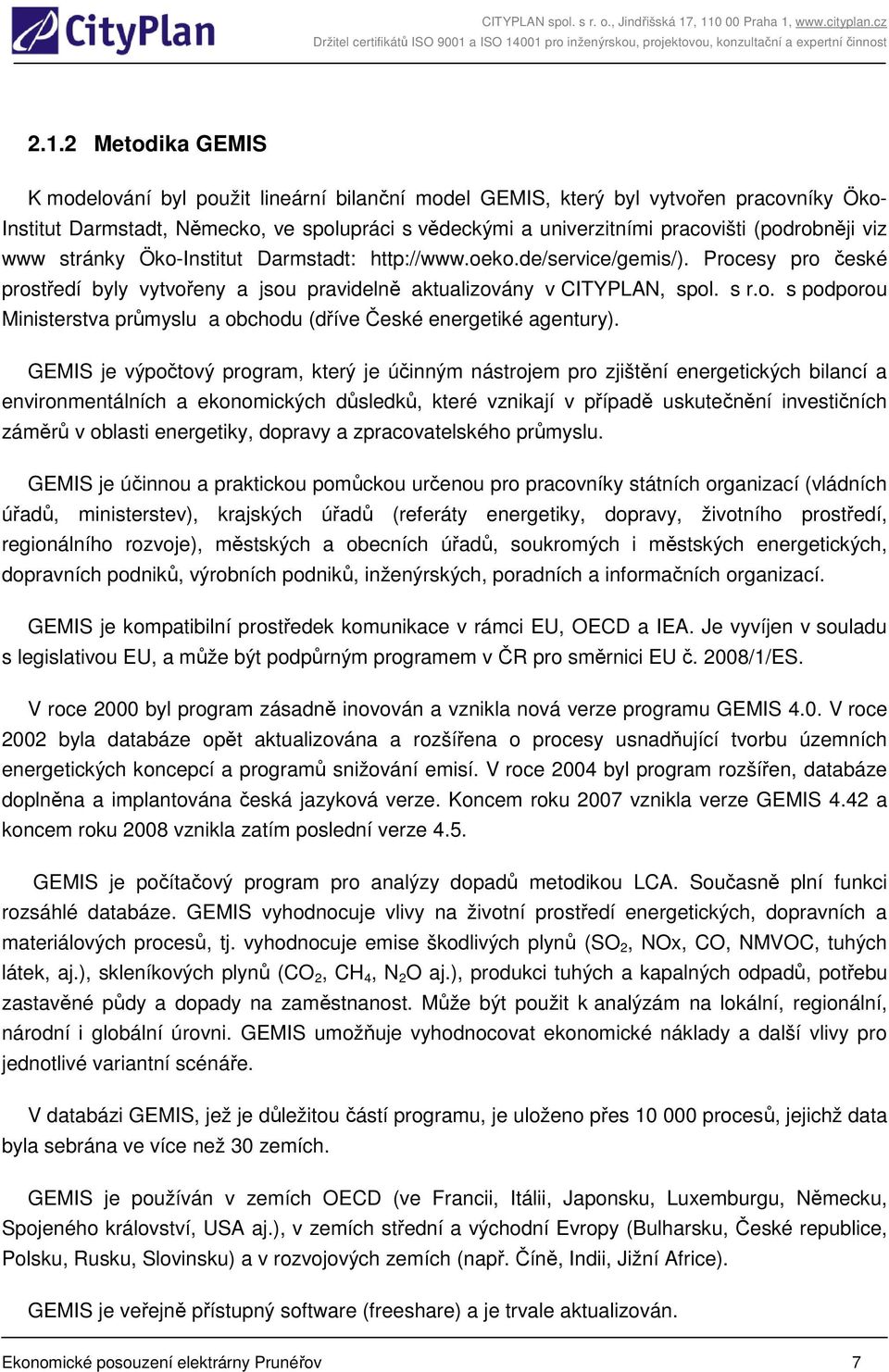 GEMIS je výpočtový program, který je účinným nástrojem pro zjištění energetických bilancí a environmentálních a ekonomických důsledků, které vznikají v případě uskutečnění investičních záměrů v