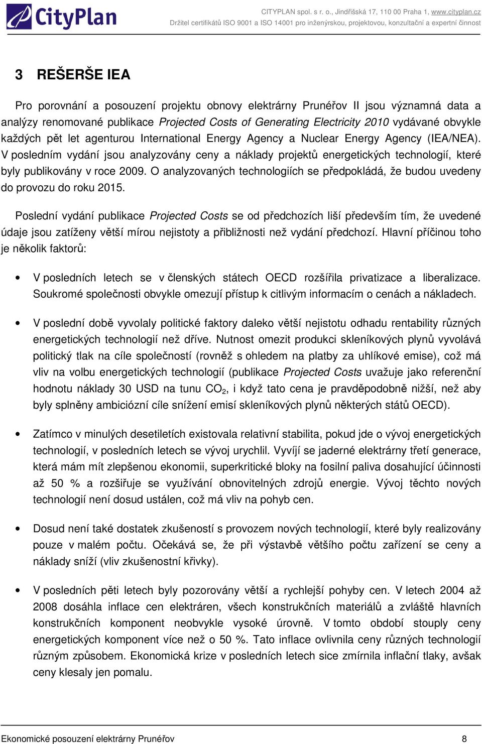 V posledním vydání jsou analyzovány ceny a náklady projektů energetických technologií, které byly publikovány v roce 2009.