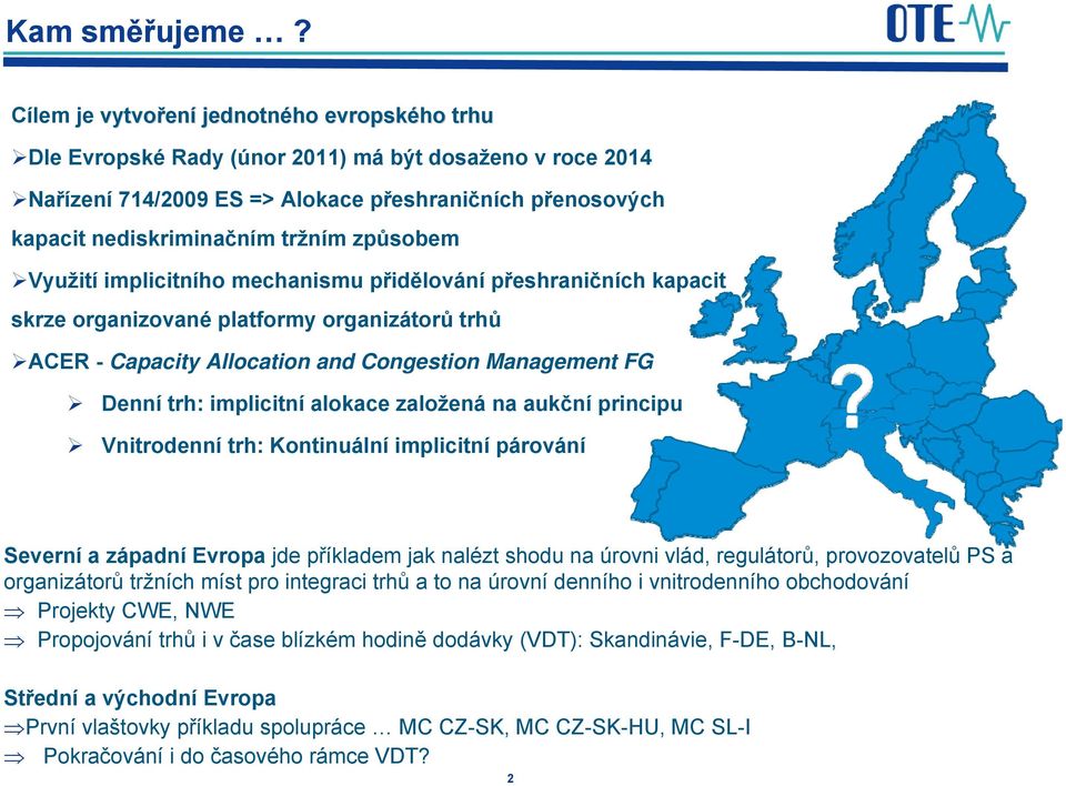 způsobem Využití implicitního mechanismu přidělování přeshraničních kapacit skrze organizované platformy organizátorů trhů ACER - Capacity Allocation and Congestion Management FG Denní trh: