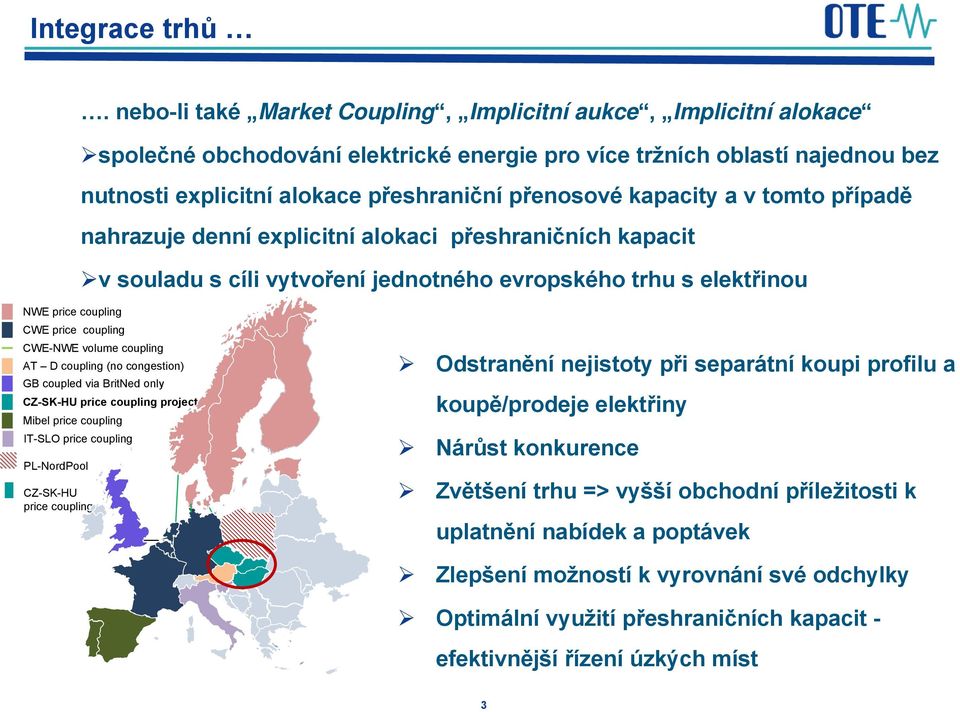 kapacity a v tomto případě nahrazuje denní explicitní alokaci přeshraničních kapacit v souladu s cíli vytvoření jednotného evropského trhu s elektřinou NWE price coupling CWE price coupling CWE-NWE