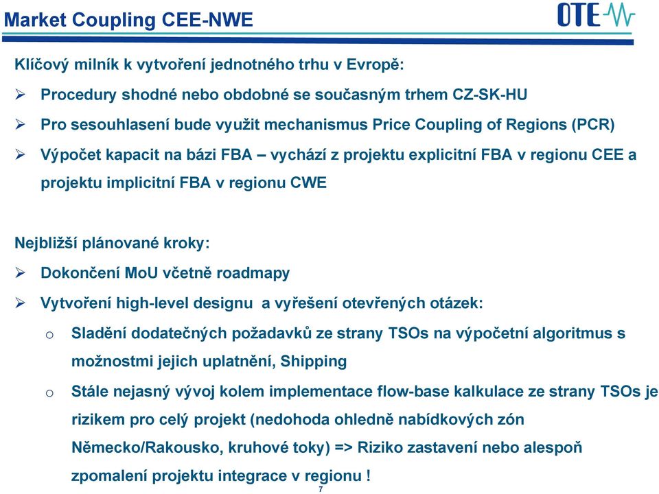 high-level designu a vyřešení otevřených otázek: o o Sladění dodatečných požadavků ze strany TSOs na výpočetní algoritmus s možnostmi jejich uplatnění, Shipping Stále nejasný vývoj kolem