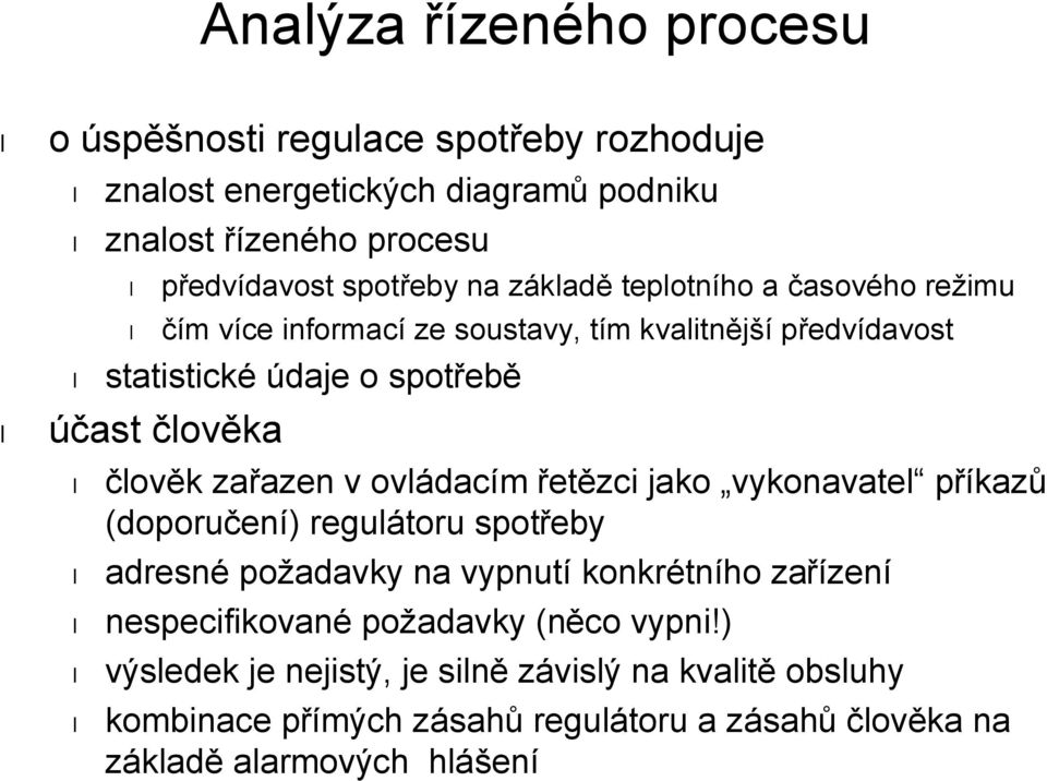 zařazen v ovládacím řetězci jako vykonavatel příkazů (doporučení) regulátoru spotřeby adresné požadavky na vypnutí konkrétního zařízení nespecifikované