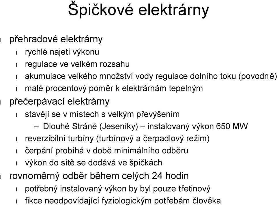 instalovaný výkon 650 MW reverzibilní turbíny (turbínový a čerpadlový režim) čerpání probíhá v době minimálního odběru výkon do sítě se dodává ve