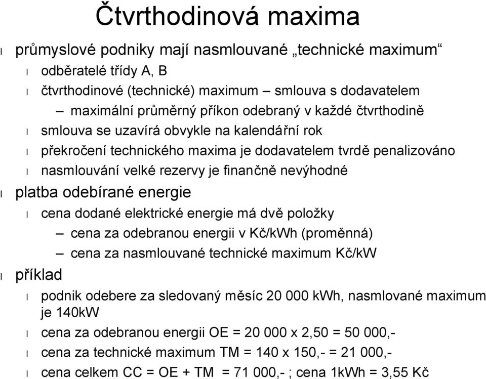 energie cena dodané elektrické energie má dvě položky příklad cena za odebranou energii v Kč/kWh (proměnná) cena za nasmlouvané technické maximum Kč/kW podnik odebere za sledovaný měsíc 20 000