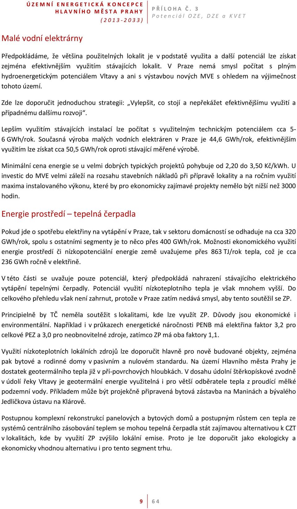 Zde lze doporučit jednoduchou strategii: Vylepšit, co stojí a nepřekážet efektivnějšímu využití a případnému dalšímu rozvoji.