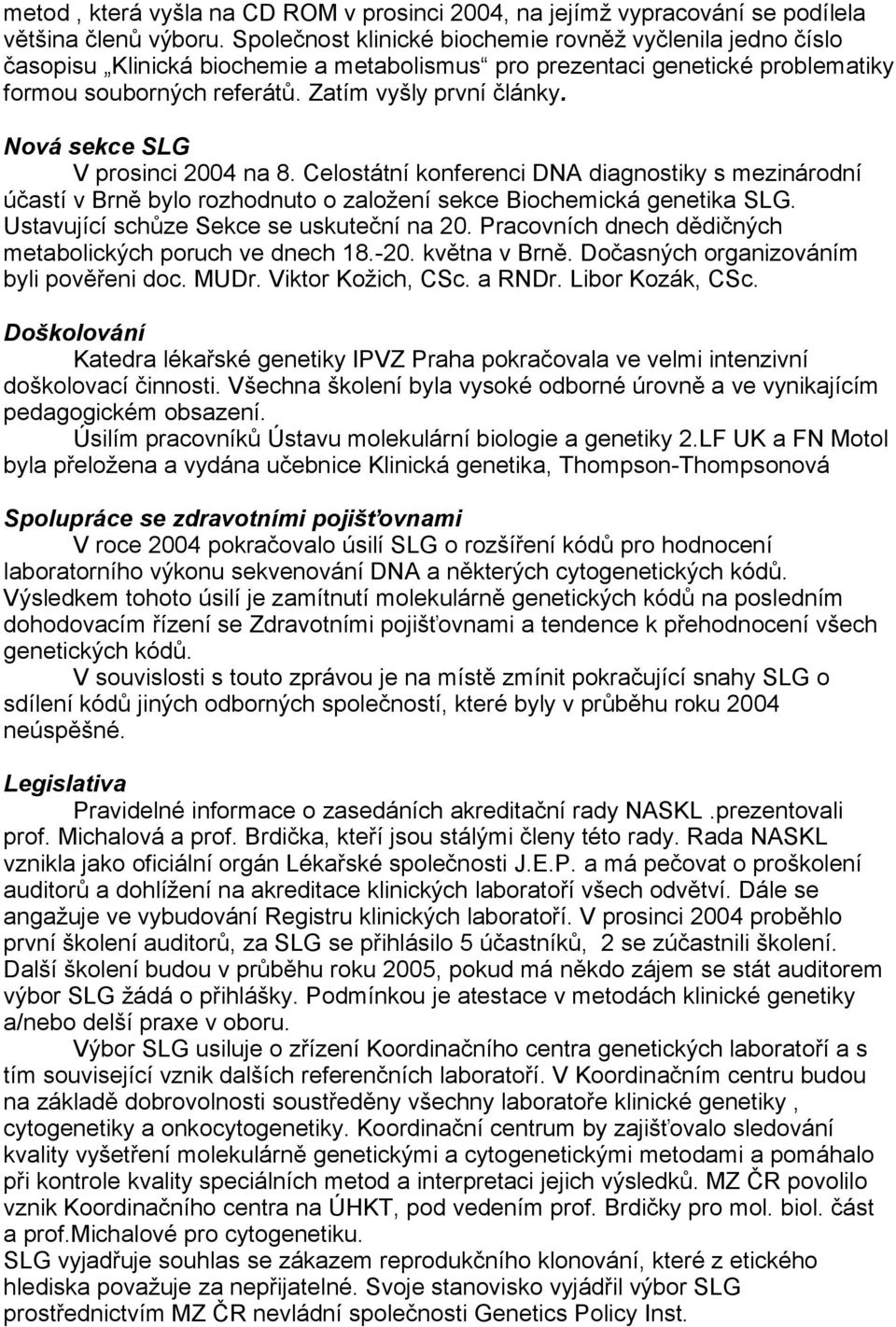 Nová sekce SLG V prosinci 2004 na 8. Celostátní konferenci DNA diagnostiky s mezinárodní účastí v Brně bylo rozhodnuto o založení sekce Biochemická genetika SLG.