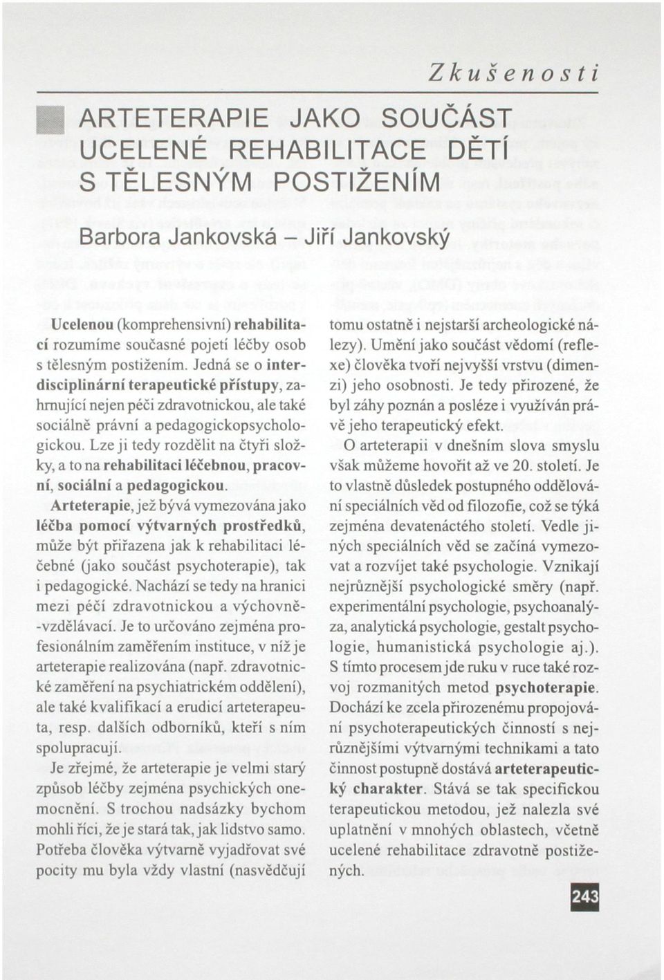 Lze ji tedy rozdělit na čtyři složky, a to na rehabilitaci léčebnou, pracovní, sociální a pedagogickou.