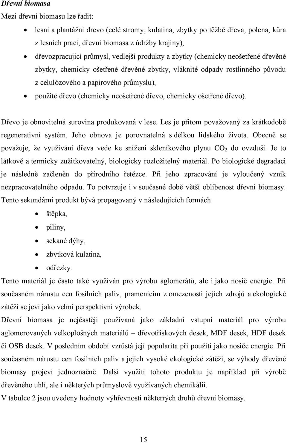 (chemicky neošetřené dřevo, chemicky ošetřené dřevo). Dřevo je obnovitelná surovina produkovaná v lese. Les je přitom považovaný za krátkodobě regenerativní systém.