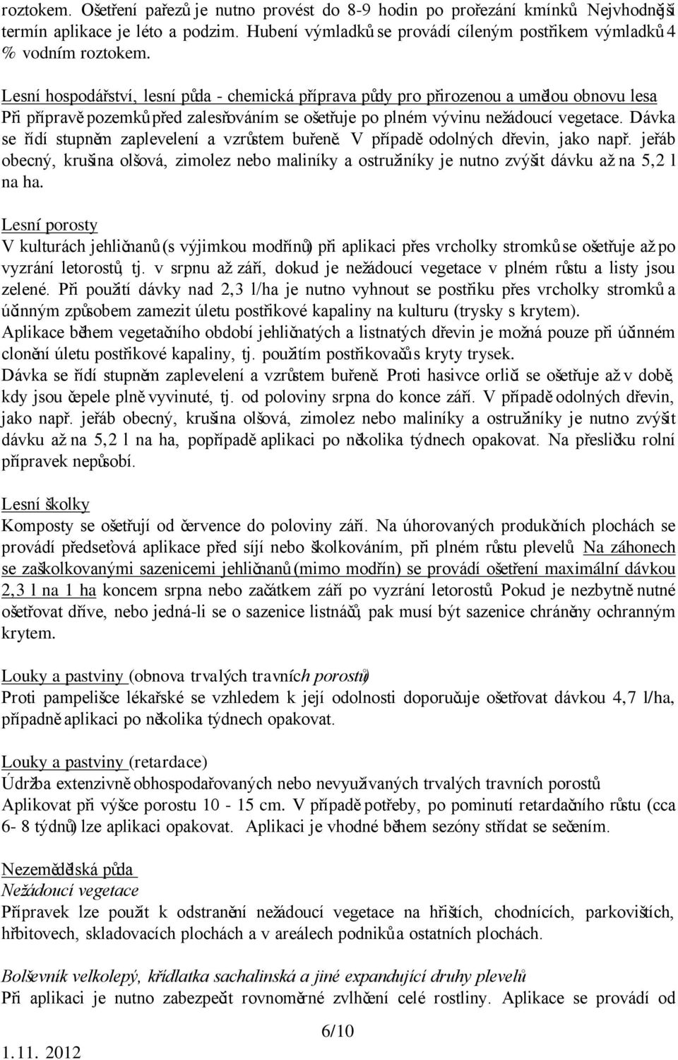 Dávka se řídí stupněm zaplevelení a vzrůstem buřeně. V případě odolných dřevin, jako např. jeřáb obecný, krušina olšová, zimolez nebo maliníky a ostružiníky je nutno zvýšit dávku až na 5,2 l na ha.