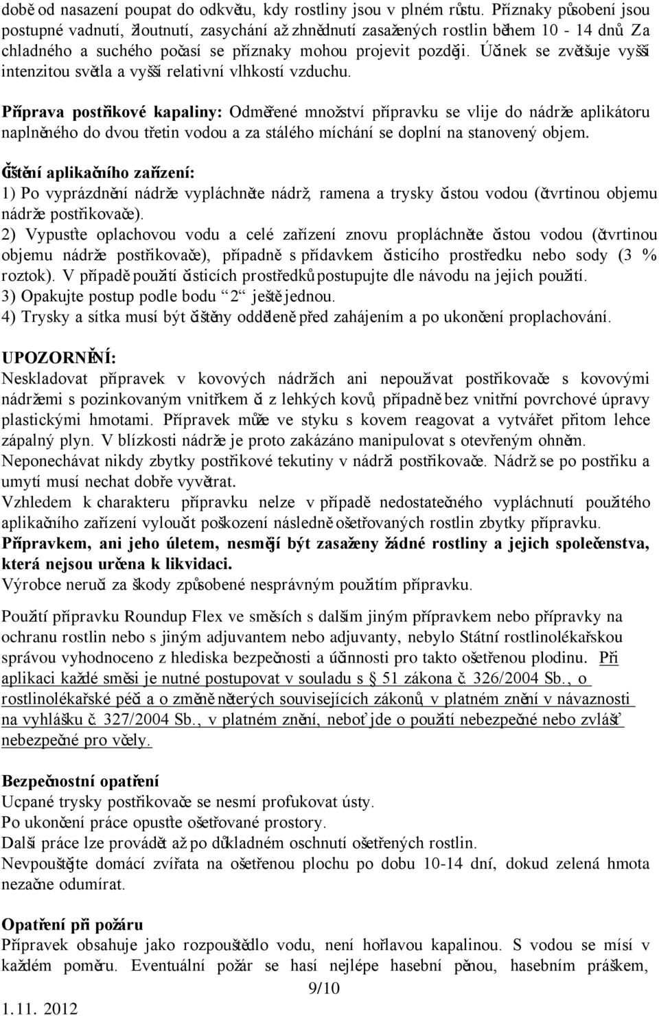Příprava postřikové kapaliny: Odměřené množství přípravku se vlije do nádrže aplikátoru naplněného do dvou třetin vodou a za stálého míchání se doplní na stanovený objem.