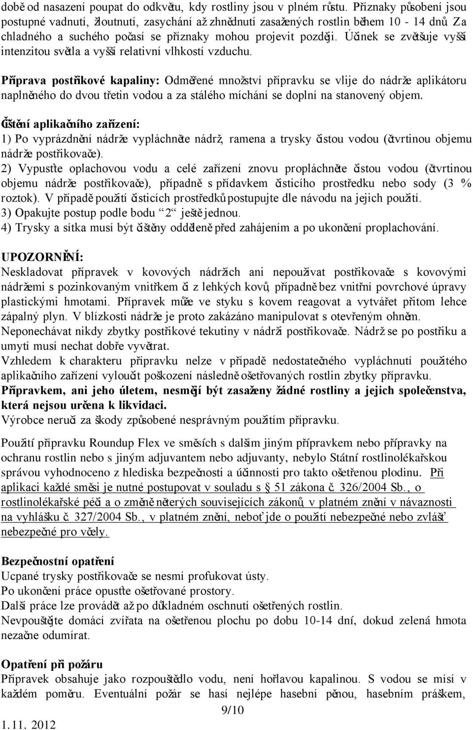 Příprava postřikové kapaliny: Odměřené množství přípravku se vlije do nádrže aplikátoru naplněného do dvou třetin vodou a za stálého míchání se doplní na stanovený objem.