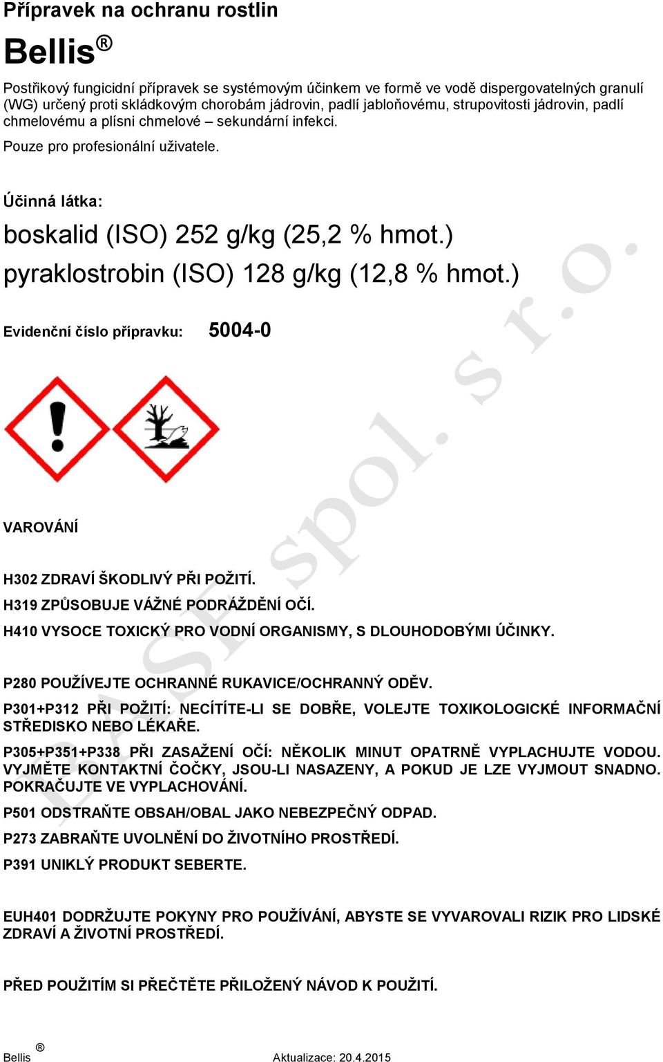 ) pyraklostrobin (ISO) 128 g/kg (12,8 % hmot.) Evidenční číslo přípravku: 5004-0 VAROVÁNÍ H302 ZDRAVÍ ŠKODLIVÝ PŘI POŽITÍ. H319 ZPŮSOBUJE VÁŽNÉ PODRÁŽDĚNÍ OČÍ.