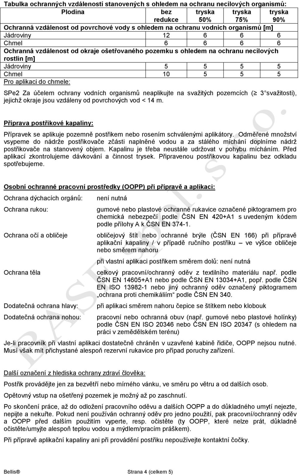 ochrany vodních organismů neaplikujte na svažitých pozemcích ( 3 svažitosti), jejichž okraje jsou vzdáleny od povrchových vod < 14 m.