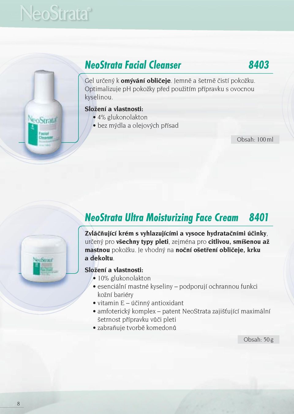 4% glukonolakton bez mýdla a olejových přísad Obsah: 100 ml NeoStrata Ultra Moisturizing Face Cream 8401 Zvláčňující krém s vyhlazujícími a vysoce