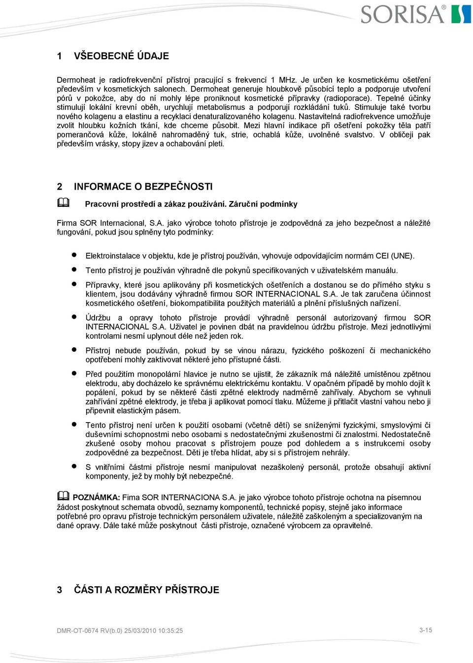 Tepelné účinky stimulují lokální krevní oběh, urychlují metabolismus a podporují rozkládání tuků. Stimuluje také tvorbu nového kolagenu a elastinu a recyklaci denaturalizovaného kolagenu.