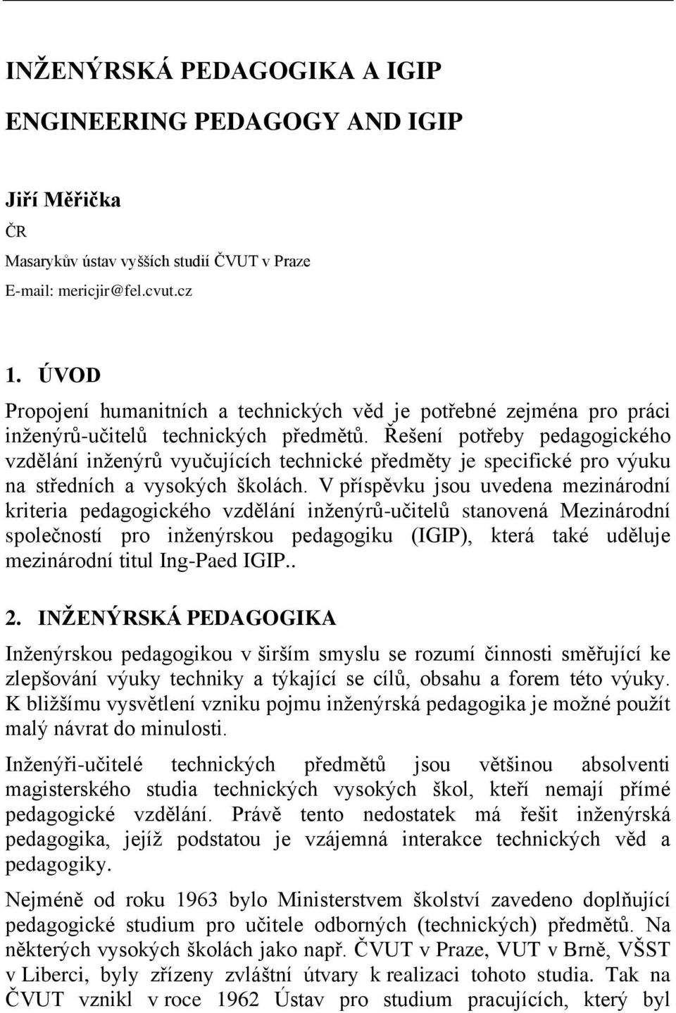 Řešení potřeby pedagogického vzdělání inženýrů vyučujících technické předměty je specifické pro výuku na středních a vysokých školách.