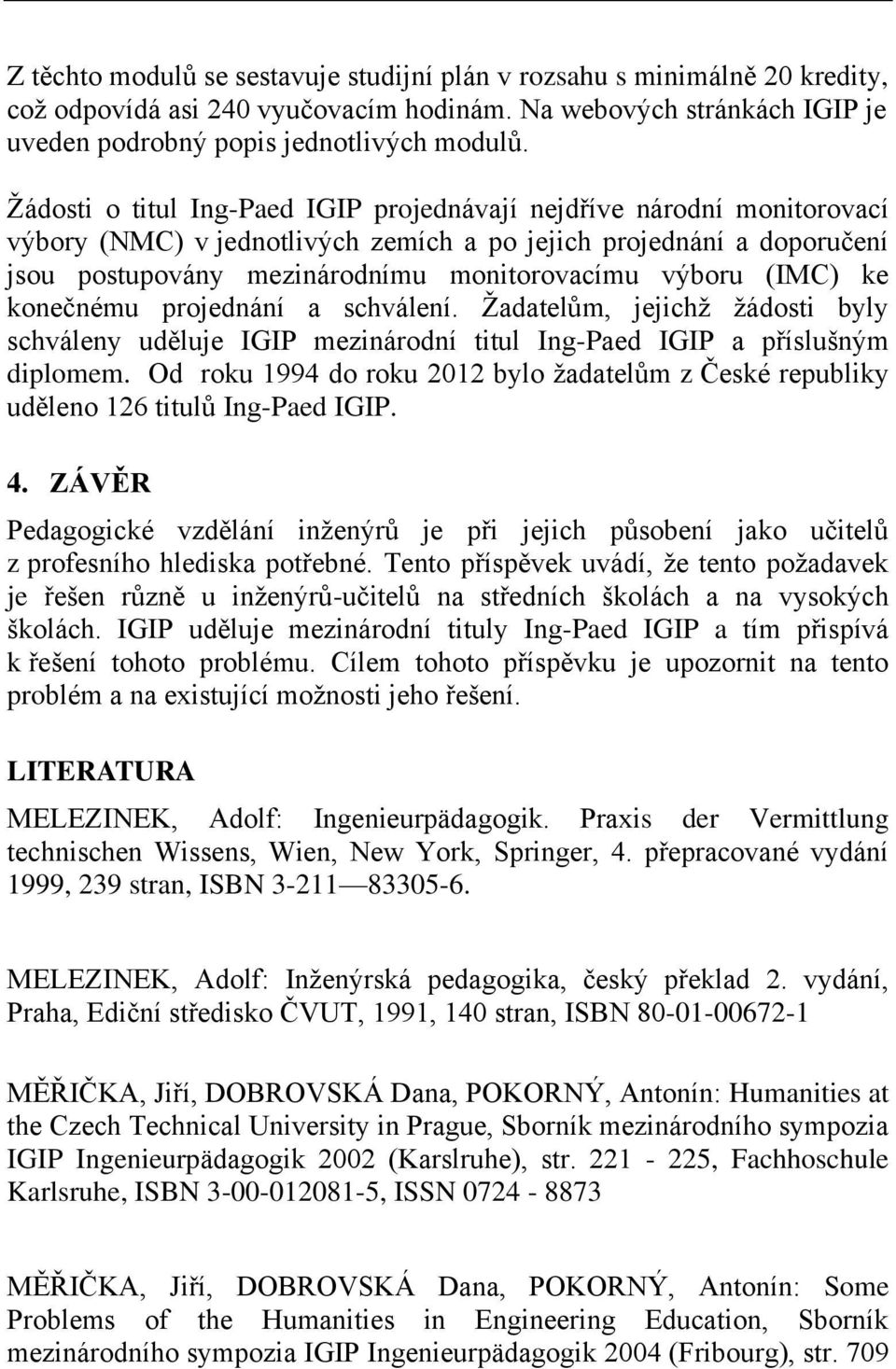 (IMC) ke konečnému projednání a schválení. Žadatelům, jejichž žádosti byly schváleny uděluje IGIP mezinárodní titul Ing-Paed IGIP a příslušným diplomem.