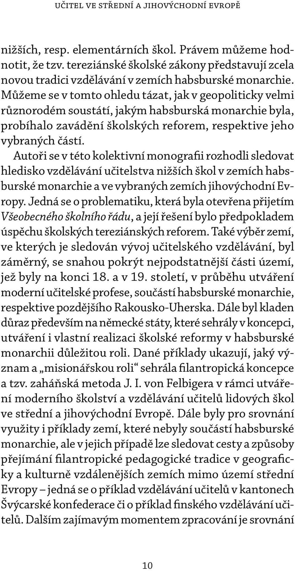 Můžeme se v tomto ohledu tázat, jak v geopoliticky velmi různorodém soustátí, jakým habsburská monarchie byla, probíhalo zavádění školských reforem, respektive jeho vybraných částí.