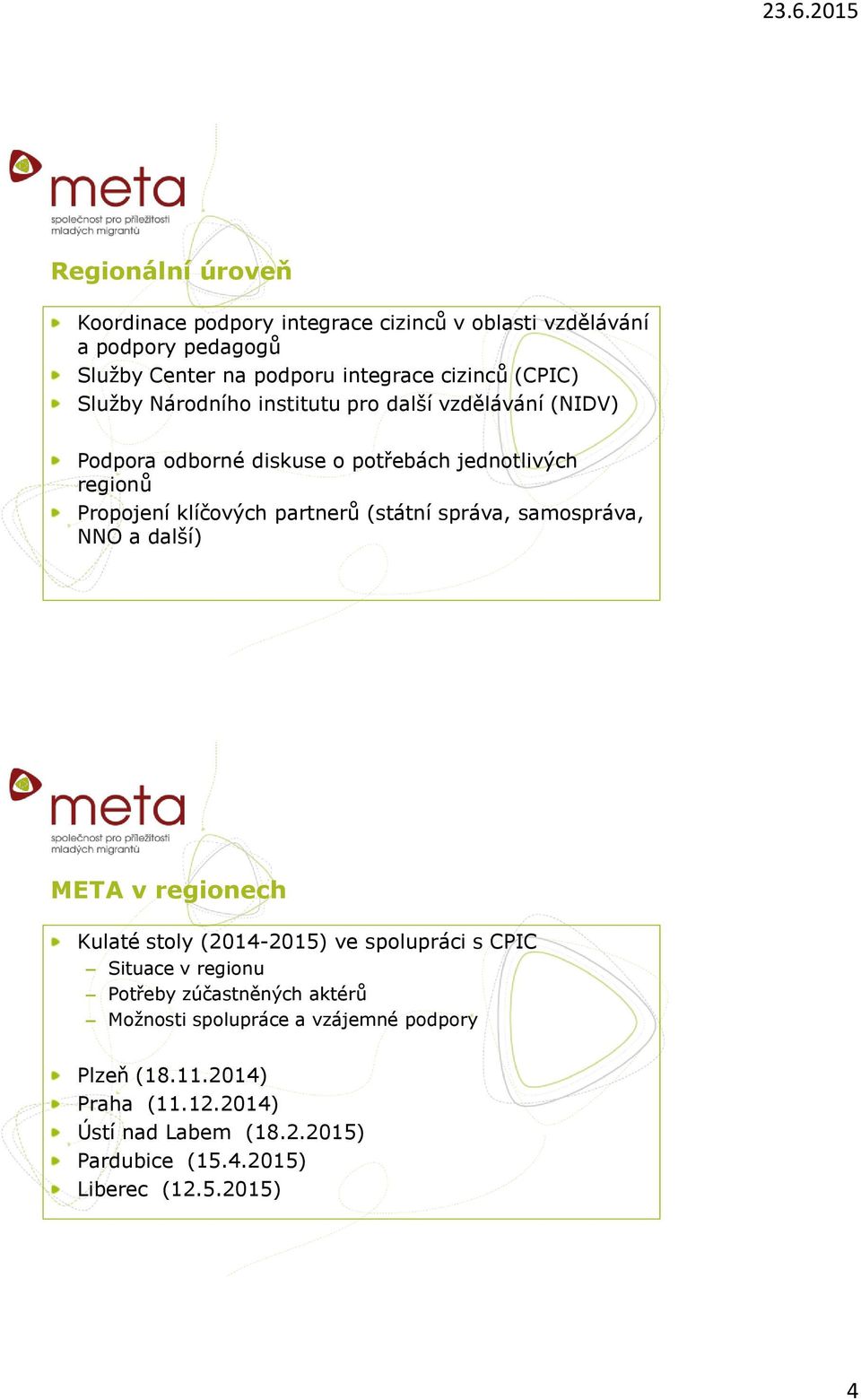 (státní správa, samospráva, NNO a další) META v regionech Kulaté stoly (2014-2015) ve spolupráci s CPIC Situace v regionu Potřeby zúčastněných