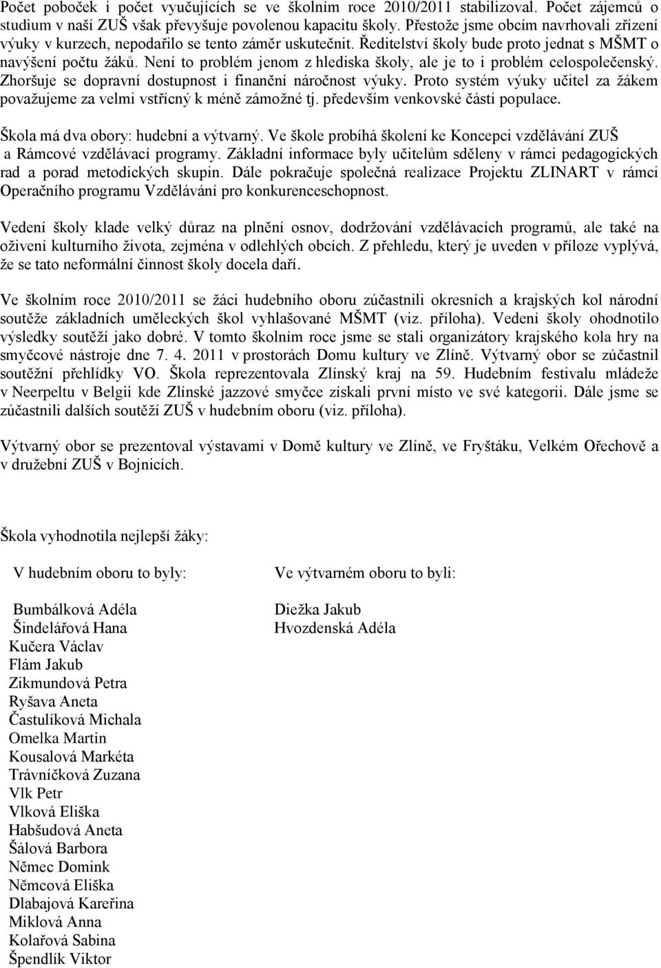 Není to problém jenom z hlediska školy, ale je to i problém celospolečenský. Zhoršuje se dopravní dostupnost i finanční náročnost výuky.