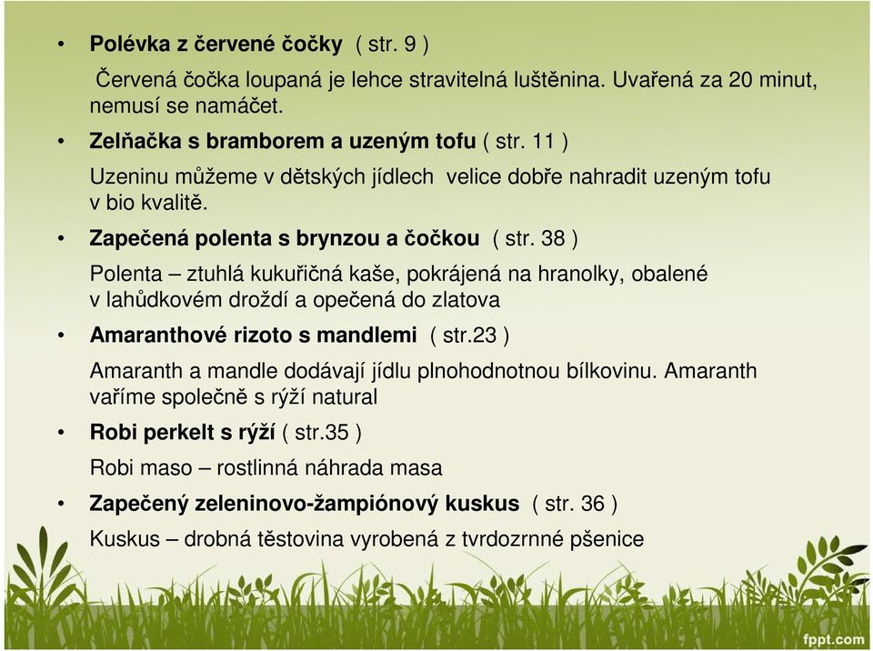 38 ) Polenta ztuhlá kukuřičná kaše, pokrájená na hranolky, obalené v lahůdkovém droždí a opečená do zlatova Amaranthové rizoto s mandlemi ( str.