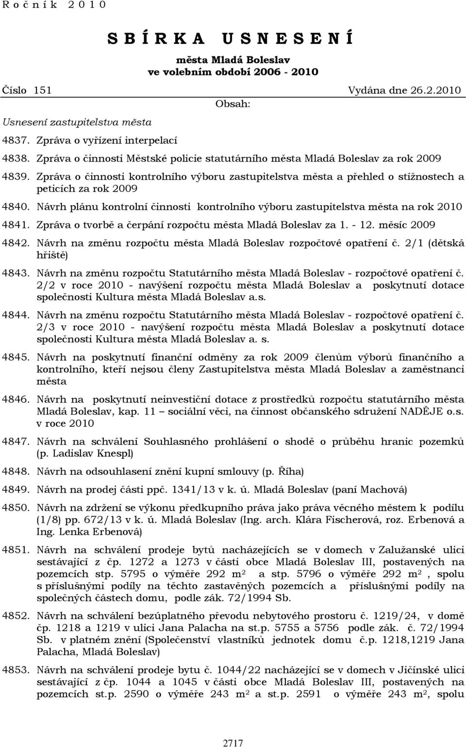 Návrh plánu kontrolní činnosti kontrolního výboru zastupitelstva města na rok 2010 4841. Zpráva o tvorbě a čerpání rozpočtu města Mladá Boleslav za 1. - 12. měsíc 2009 4842.