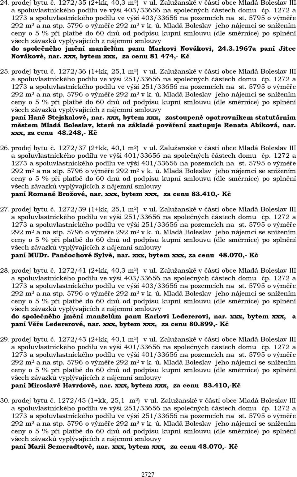 xxx, bytem xxx, za cenu 81 474,- Kč 25. prodej bytu č. 1272/36 (1+kk, 25,1 m 2 ) v ul. Zalužanské v části obce Mladá Boleslav III paní Haně Stejskalové, nar.