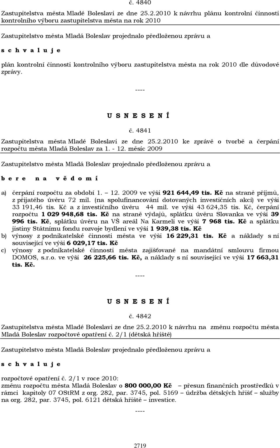 2.2010 ke zprávě o tvorbě a čerpání rozpočtu města Mladá Boleslav za 1. - 12. měsíc 2009 b e r e n a v ě d o m í a) čerpání rozpočtu za období 1. 12. 2009 ve výši 921 644,49 tis.