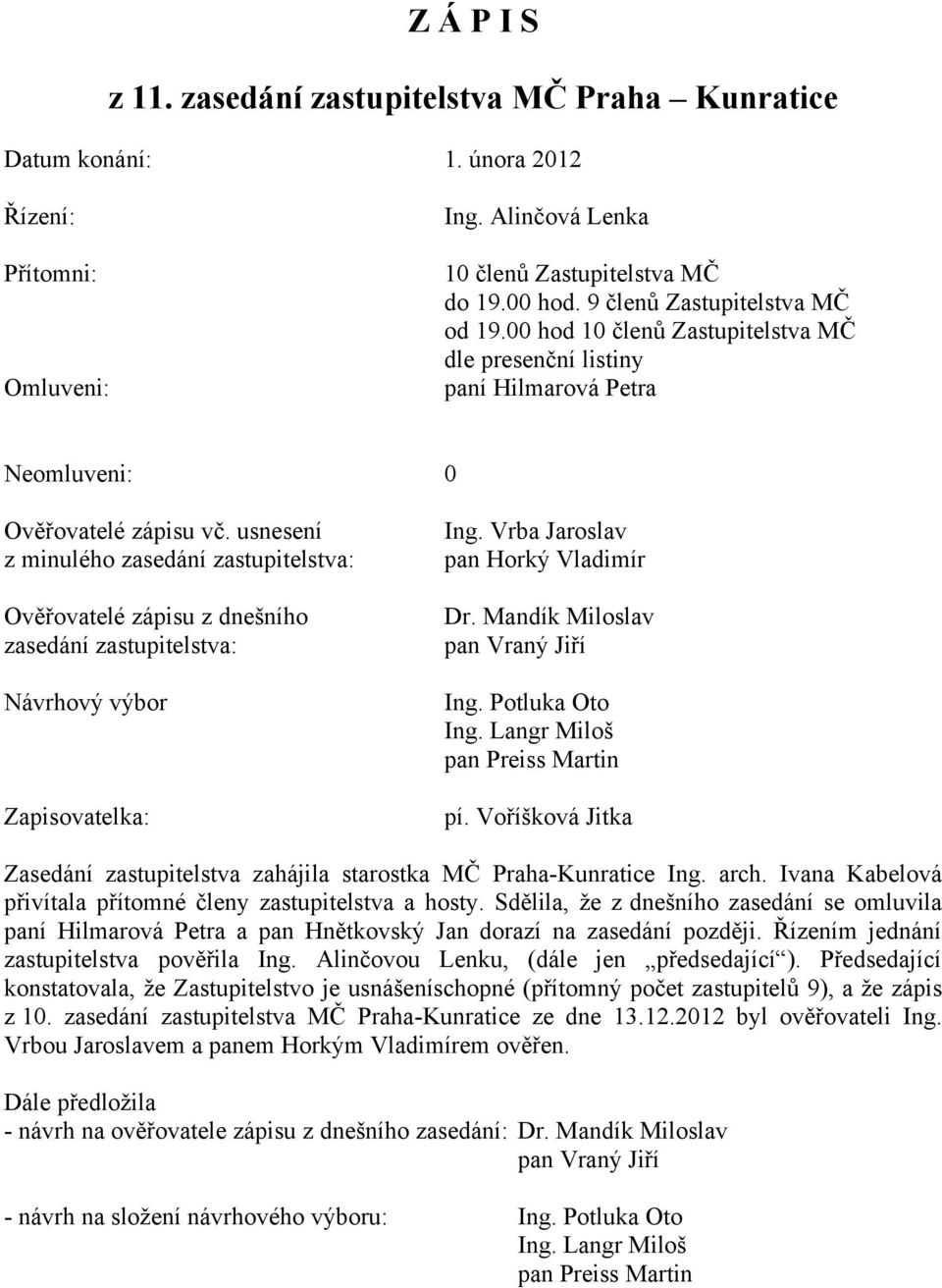 usnesení z minulého zasedání zastupitelstva: Ověřovatelé zápisu z dnešního zasedání zastupitelstva: Návrhový výbor Zapisovatelka: Ing. Vrba Jaroslav pan Horký Vladimír Dr.