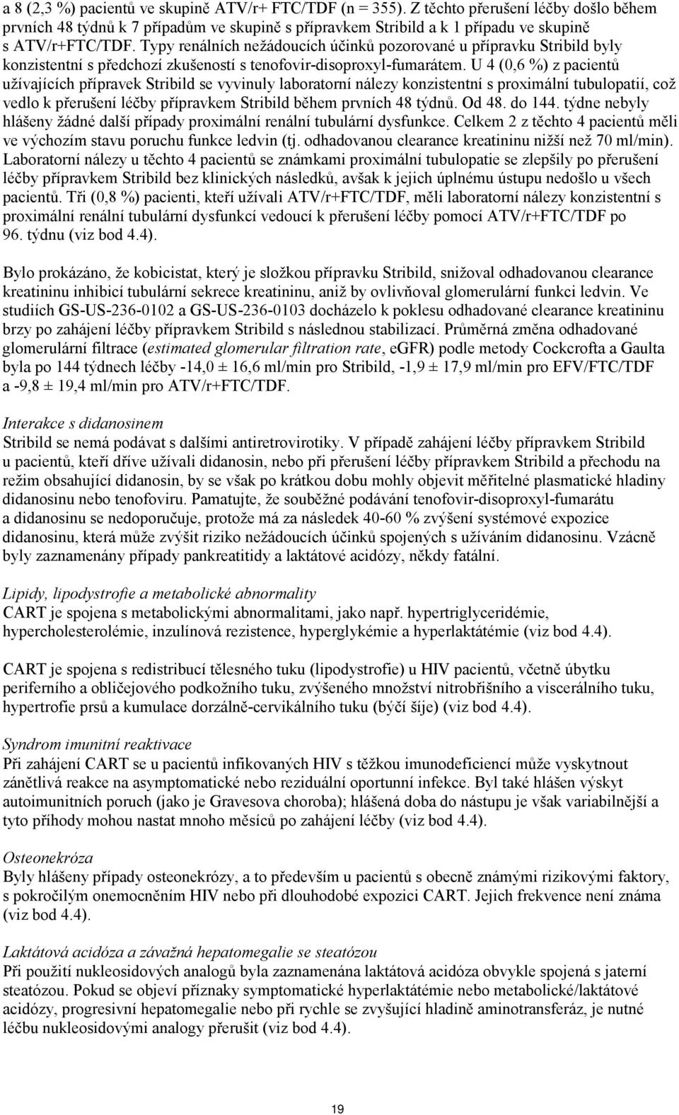 U 4 (0,6 %) z pacientů užívajících přípravek Stribild se vyvinuly laboratorní nálezy konzistentní s proximální tubulopatií, což vedlo k přerušení léčby přípravkem Stribild během prvních 48 týdnů.