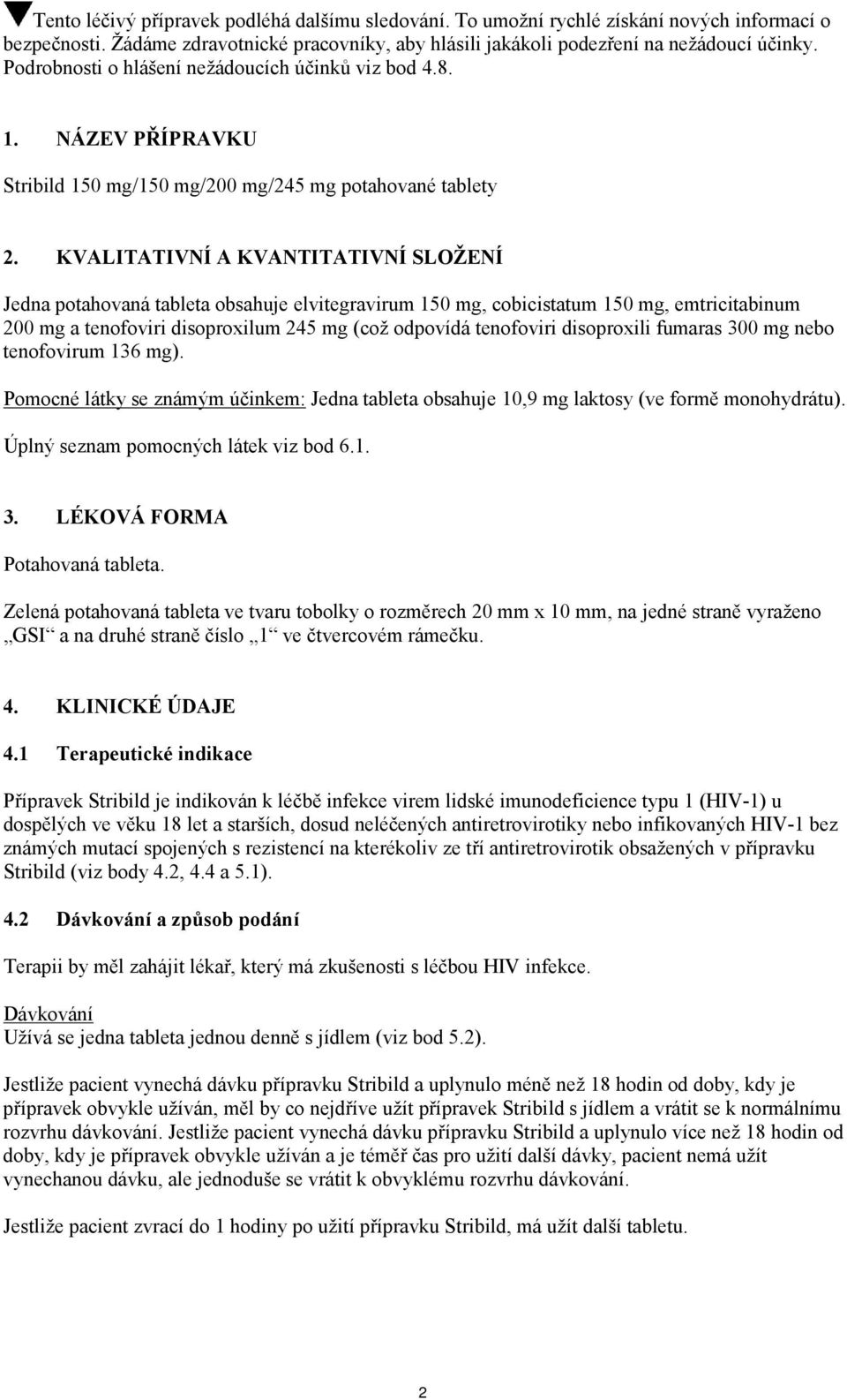 KVALITATIVNÍ A KVANTITATIVNÍ SLOŽENÍ Jedna potahovaná tableta obsahuje elvitegravirum 150 mg, cobicistatum 150 mg, emtricitabinum 200 mg a tenofoviri disoproxilum 245 mg (což odpovídá tenofoviri