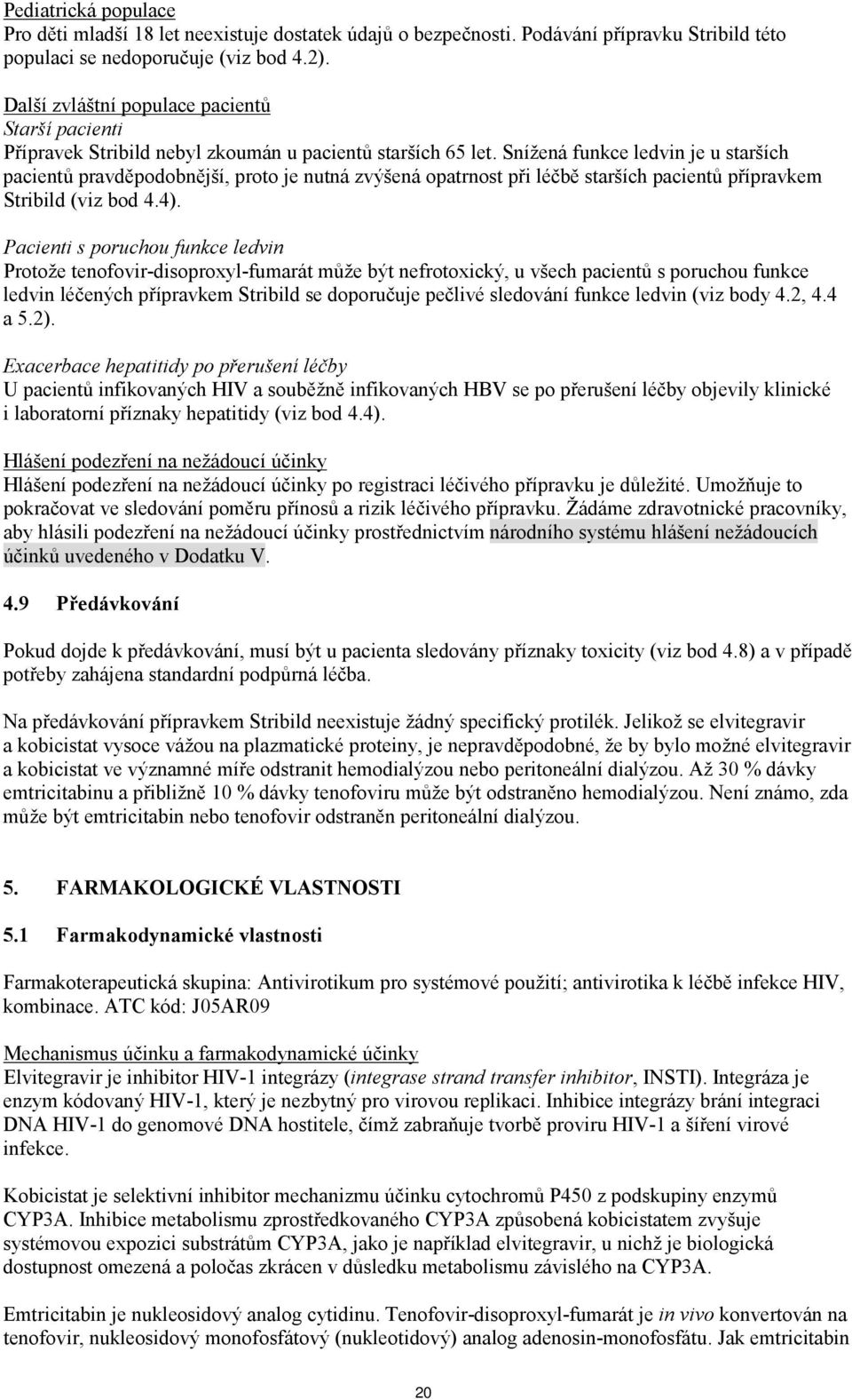 Snížená funkce ledvin je u starších pacientů pravděpodobnější, proto je nutná zvýšená opatrnost při léčbě starších pacientů přípravkem Stribild (viz bod 4.4).